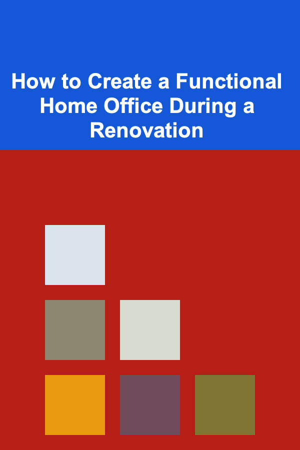 How to Create a Functional Home Office During a Renovation