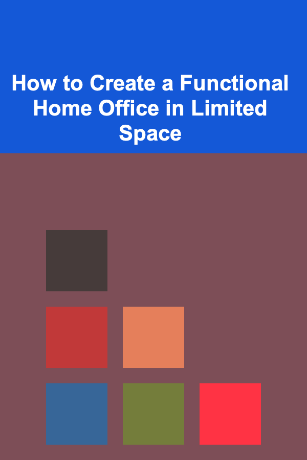 How to Create a Functional Home Office in Limited Space