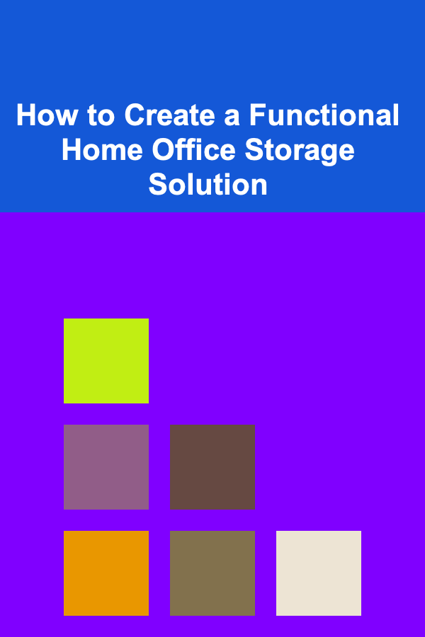 How to Create a Functional Home Office Storage Solution