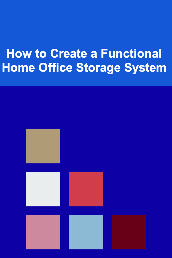 How to Create a Functional Home Office Storage System