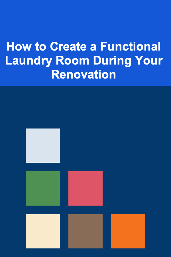 How to Create a Functional Laundry Room During Your Renovation