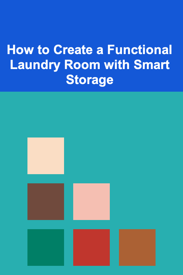 How to Create a Functional Laundry Room with Smart Storage
