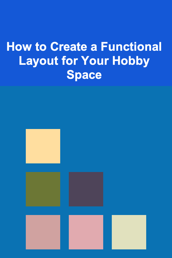 How to Create a Functional Layout for Your Hobby Space
