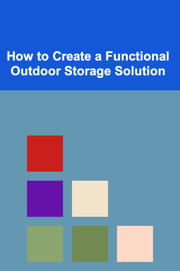 How to Create a Functional Outdoor Storage Solution