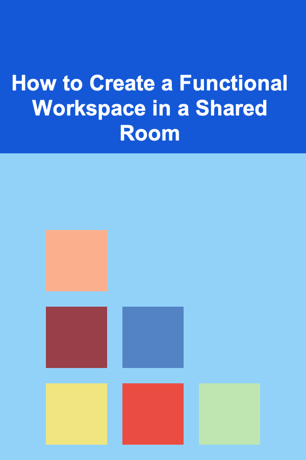 How to Create a Functional Workspace in a Shared Room