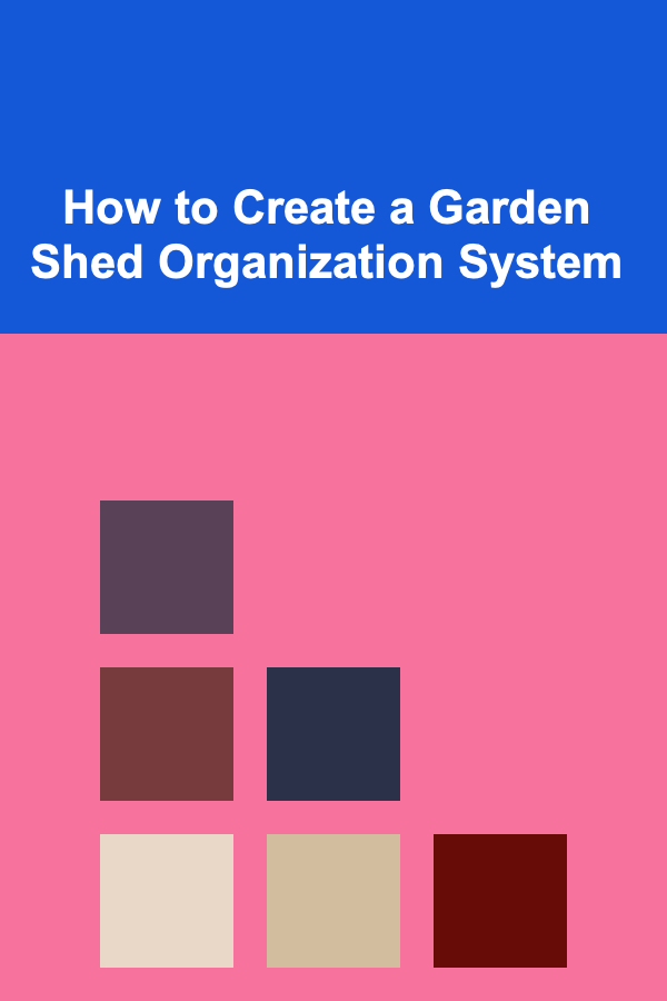 How to Create a Garden Shed Organization System