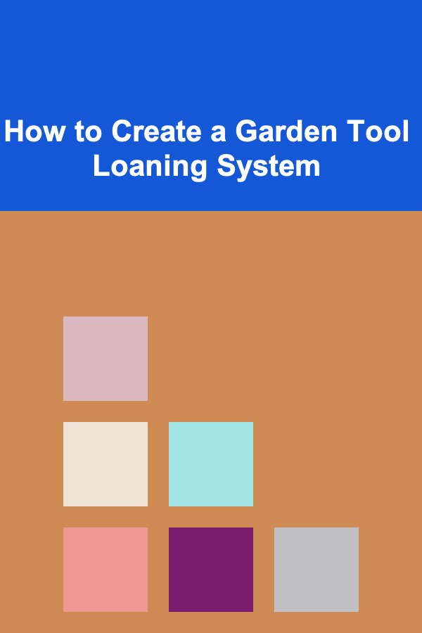 How to Create a Garden Tool Loaning System