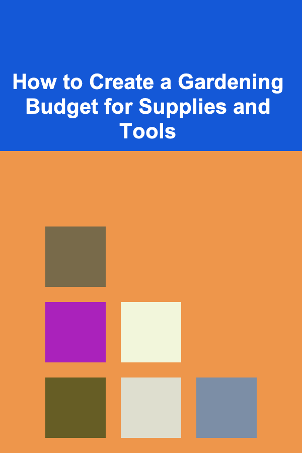 How to Create a Gardening Budget for Supplies and Tools