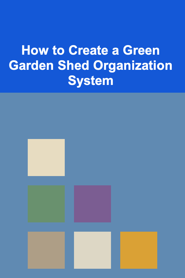 How to Create a Green Garden Shed Organization System
