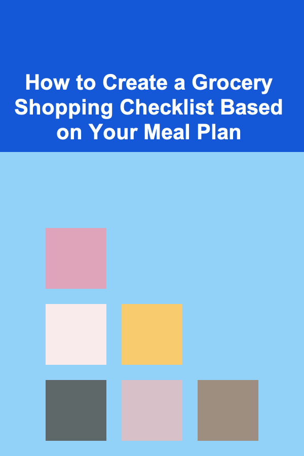 How to Create a Grocery Shopping Checklist Based on Your Meal Plan