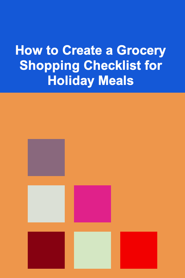 How to Create a Grocery Shopping Checklist for Holiday Meals