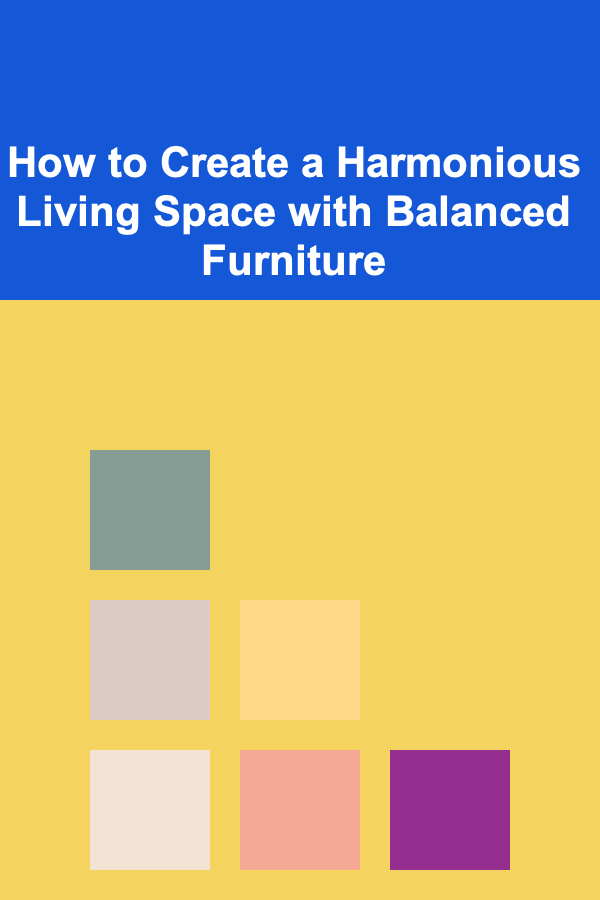 How to Create a Harmonious Living Space with Balanced Furniture