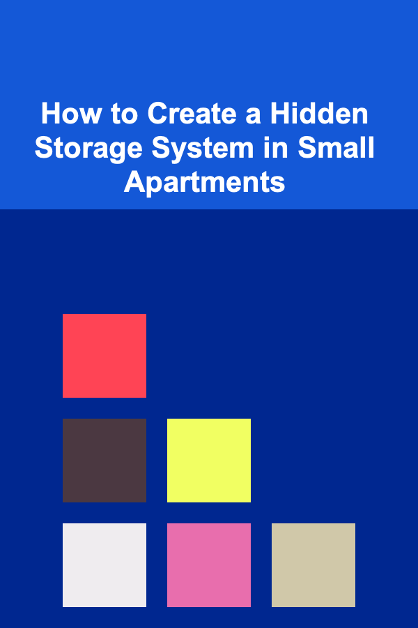How to Create a Hidden Storage System in Small Apartments