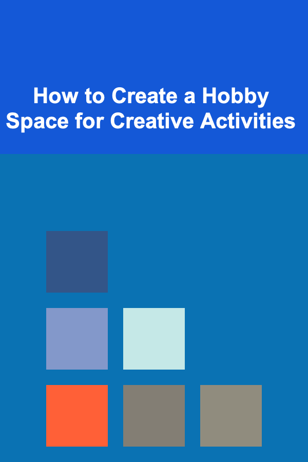 How to Create a Hobby Space for Creative Activities