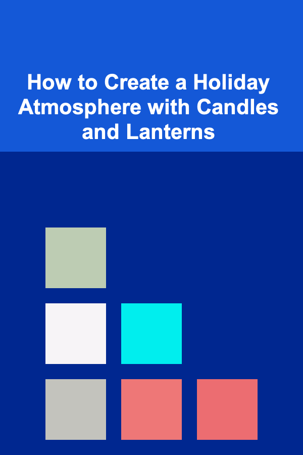 How to Create a Holiday Atmosphere with Candles and Lanterns
