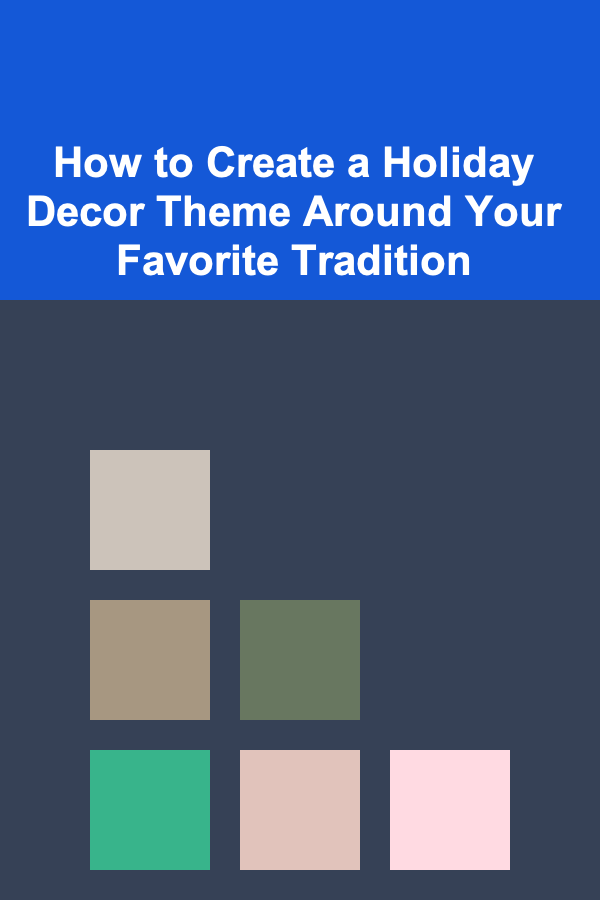 How to Create a Holiday Decor Theme Around Your Favorite Tradition