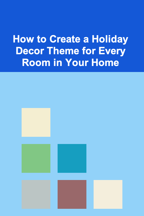 How to Create a Holiday Decor Theme for Every Room in Your Home