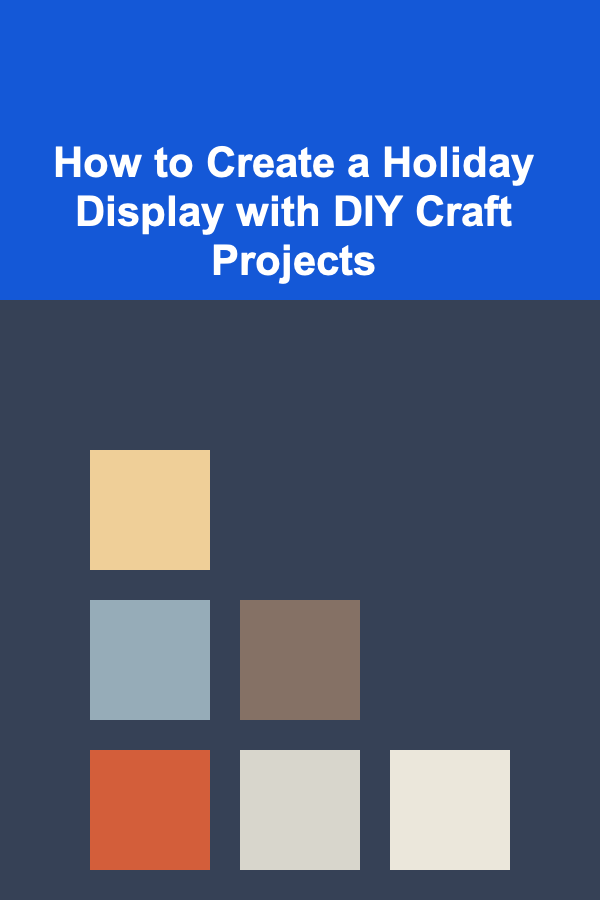 How to Create a Holiday Display with DIY Craft Projects
