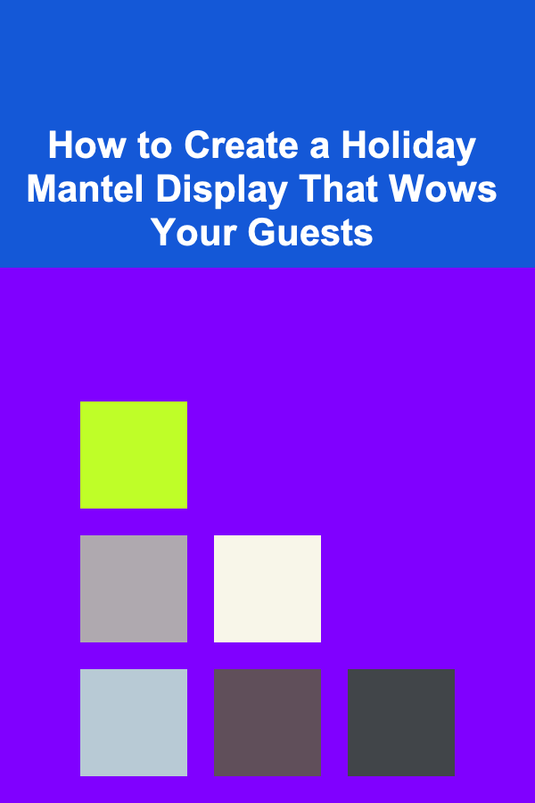 How to Create a Holiday Mantel Display That Wows Your Guests