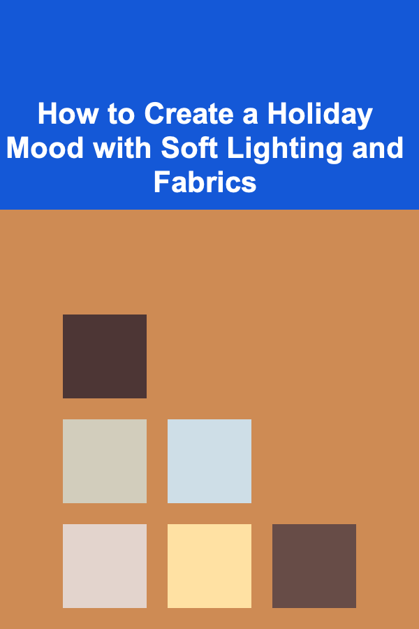 How to Create a Holiday Mood with Soft Lighting and Fabrics