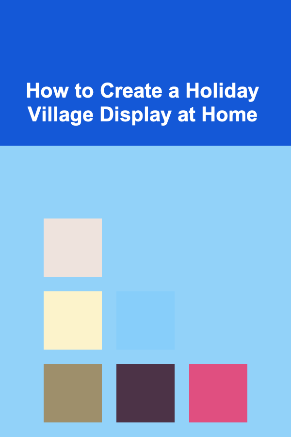 How to Create a Holiday Village Display at Home