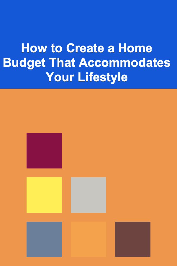 How to Create a Home Budget That Accommodates Your Lifestyle