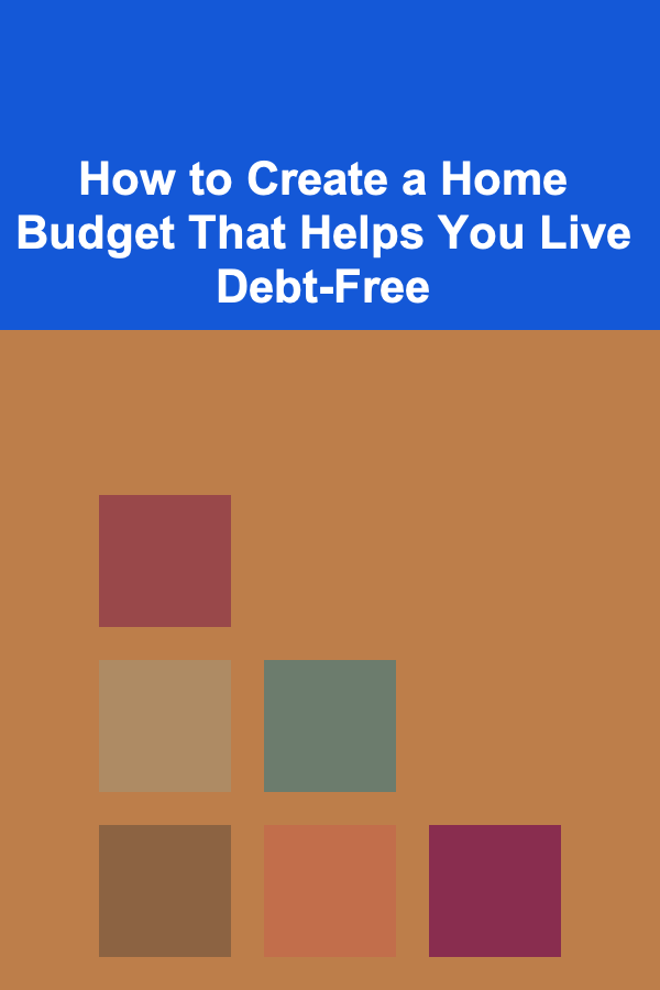 How to Create a Home Budget That Helps You Live Debt-Free