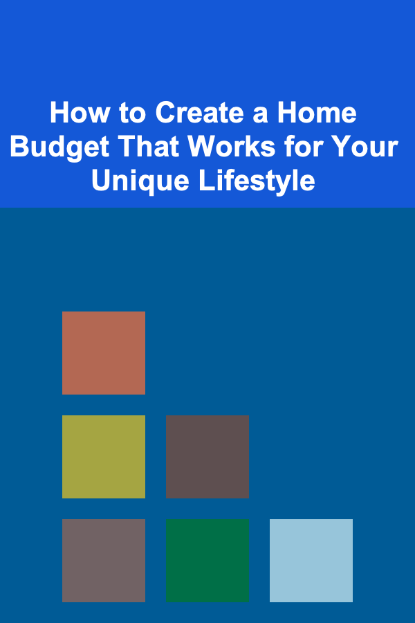 How to Create a Home Budget That Works for Your Unique Lifestyle