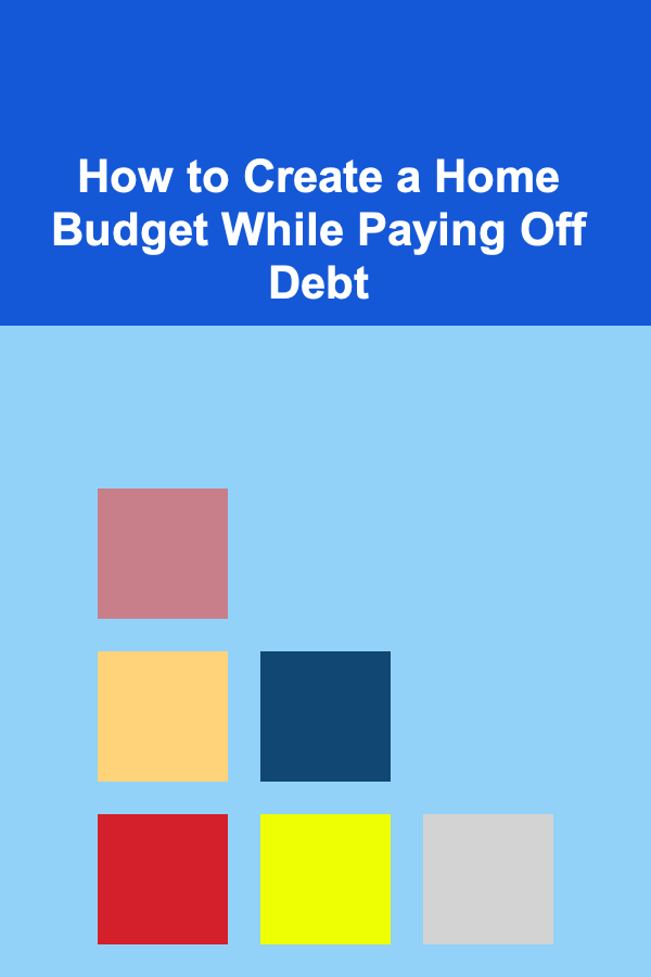 How to Create a Home Budget While Paying Off Debt