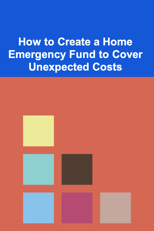 How to Create a Home Emergency Fund to Cover Unexpected Costs
