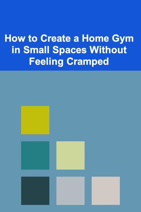 How to Create a Home Gym in Small Spaces Without Feeling Cramped