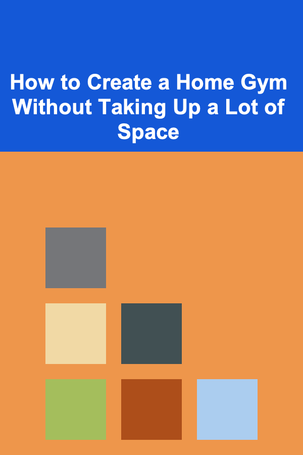 How to Create a Home Gym Without Taking Up a Lot of Space