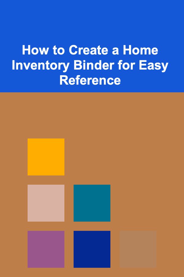 How to Create a Home Inventory Binder for Easy Reference