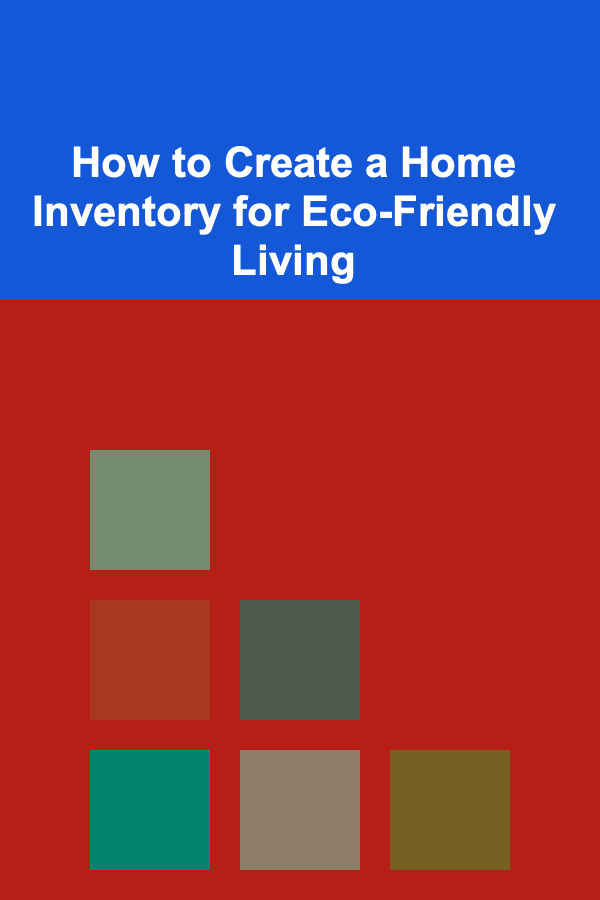 How to Create a Home Inventory for Eco-Friendly Living