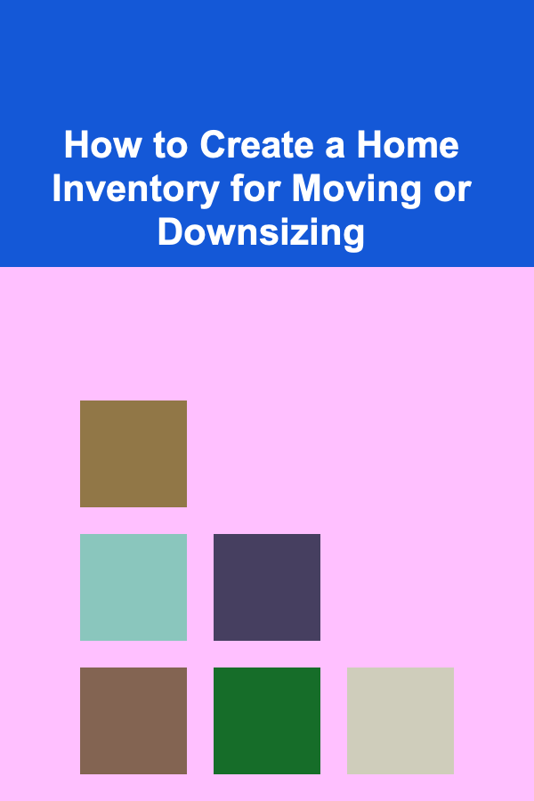 How to Create a Home Inventory for Moving or Downsizing