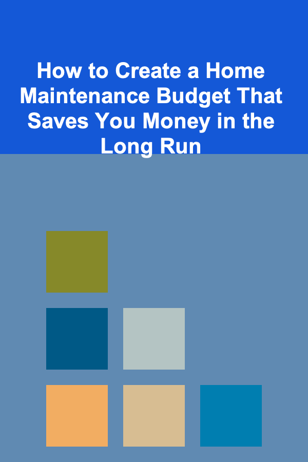 How to Create a Home Maintenance Budget That Saves You Money in the Long Run