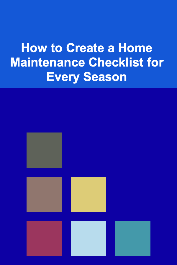 How to Create a Home Maintenance Checklist for Every Season