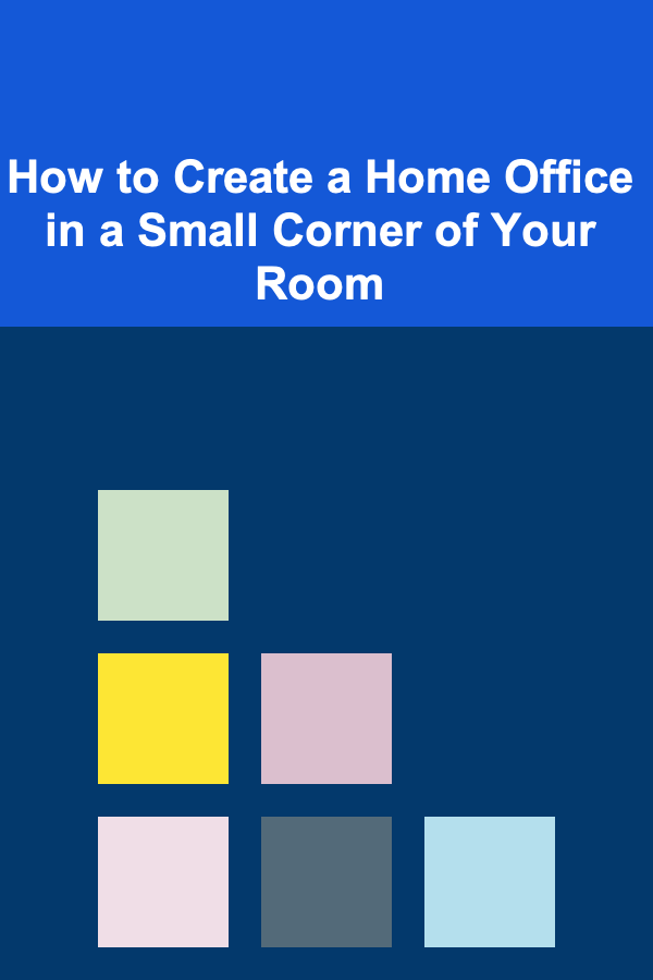 How to Create a Home Office in a Small Corner of Your Room
