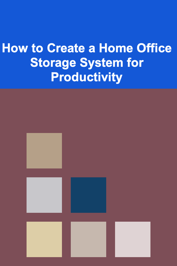 How to Create a Home Office Storage System for Productivity