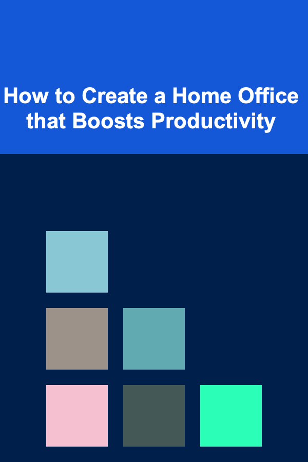 How to Create a Home Office that Boosts Productivity