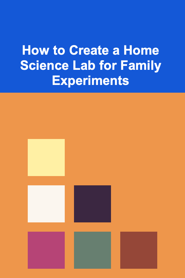 How to Create a Home Science Lab for Family Experiments