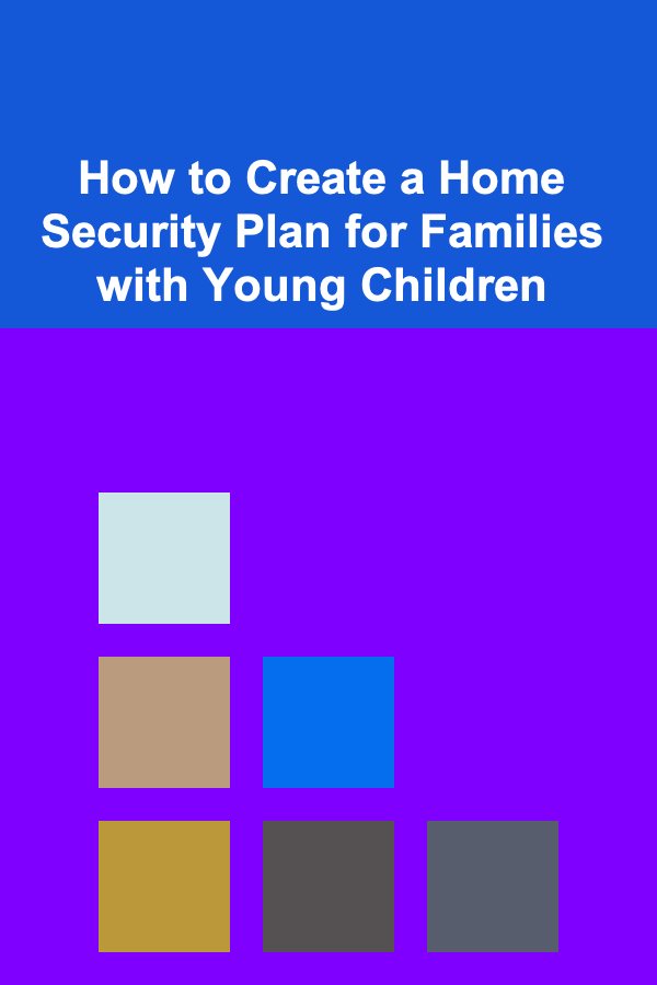 How to Create a Home Security Plan for Families with Young Children
