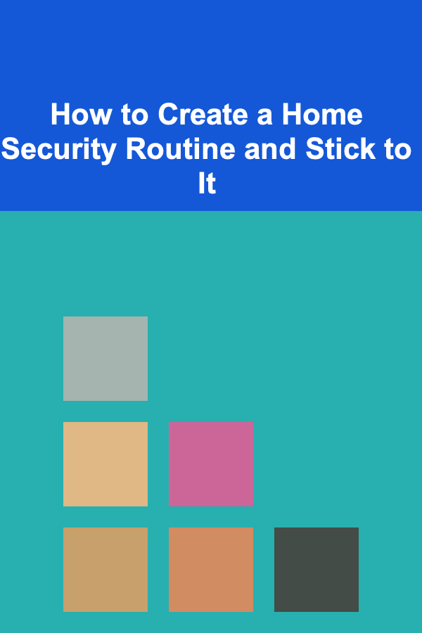 How to Create a Home Security Routine and Stick to It