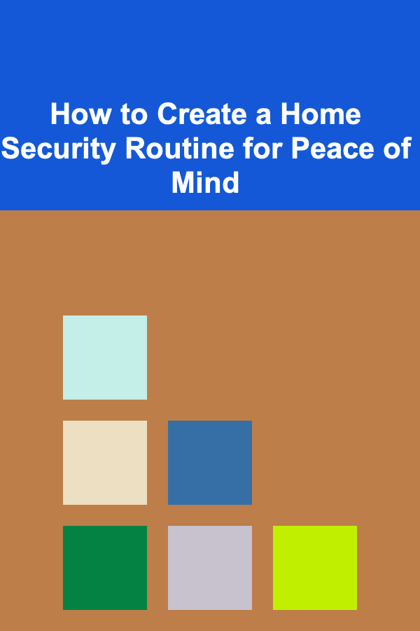 How to Create a Home Security Routine for Peace of Mind