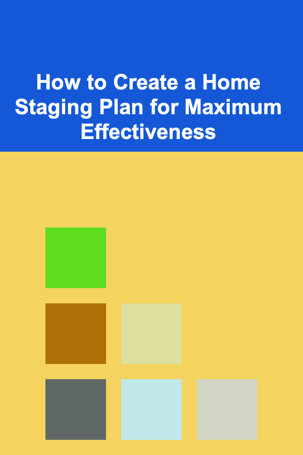 How to Create a Home Staging Plan for Maximum Effectiveness