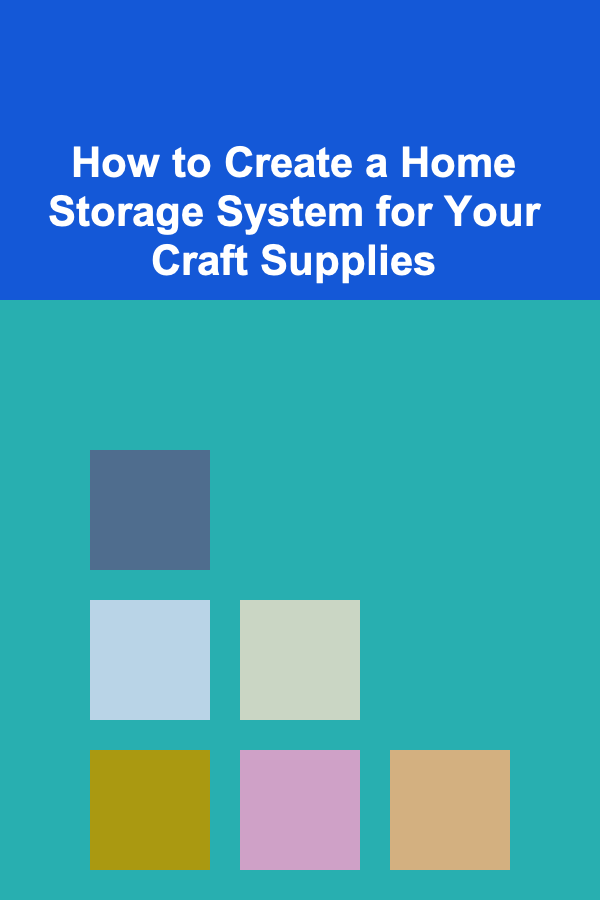How to Create a Home Storage System for Your Craft Supplies