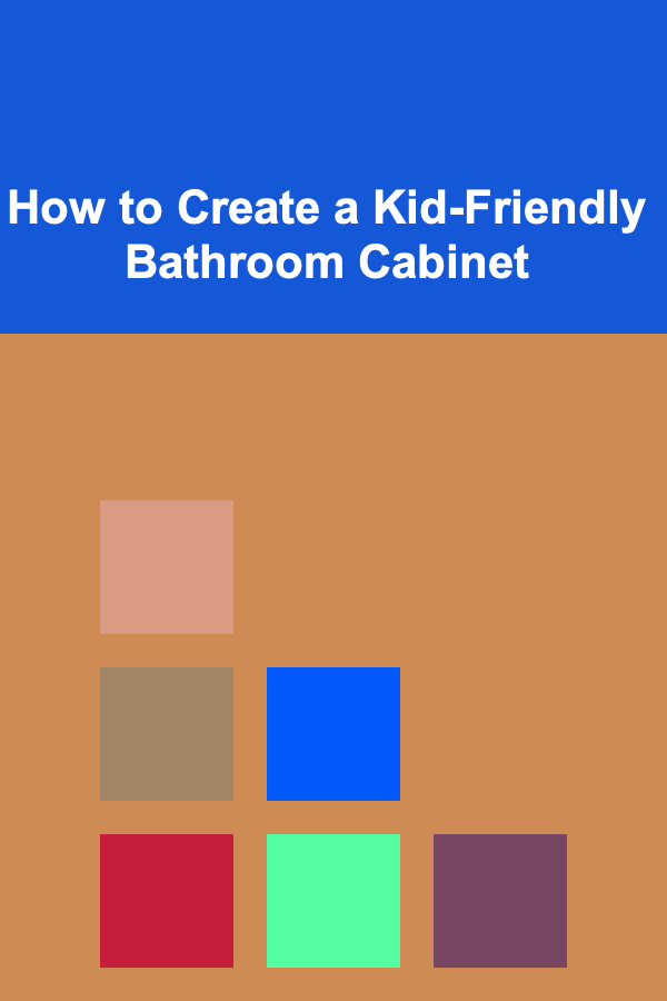 How to Create a Kid-Friendly Bathroom Cabinet
