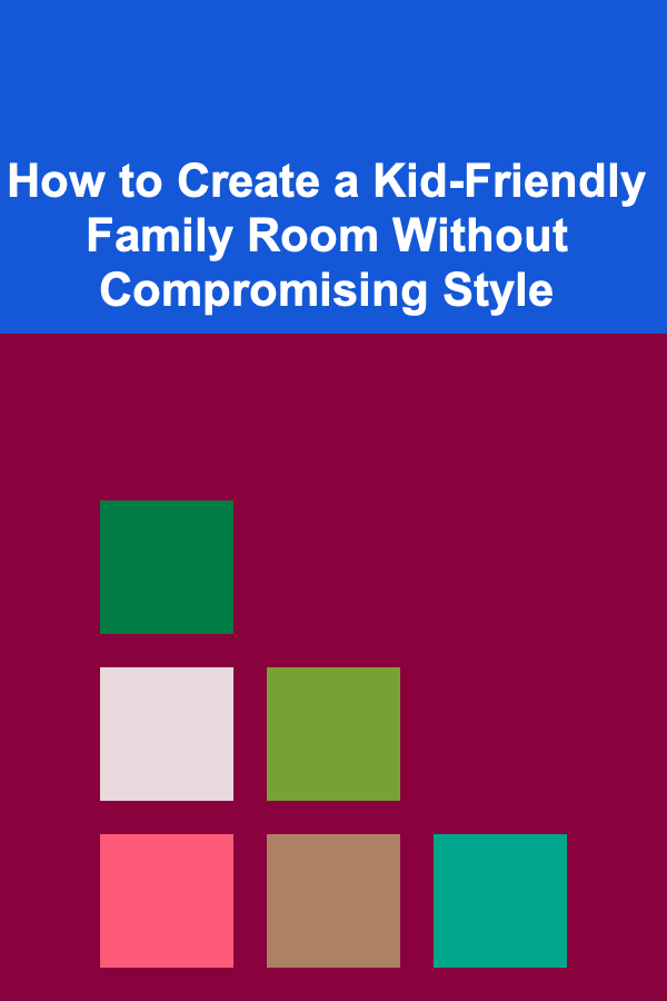 How to Create a Kid-Friendly Family Room Without Compromising Style