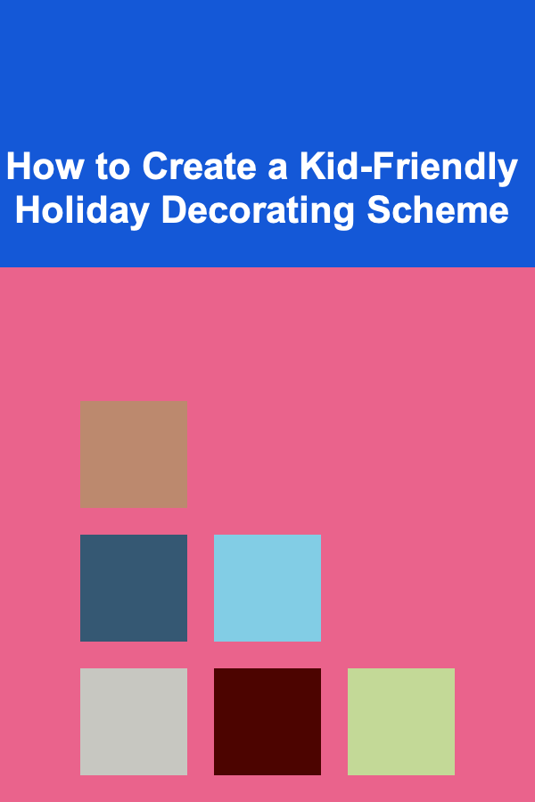 How to Create a Kid-Friendly Holiday Decorating Scheme
