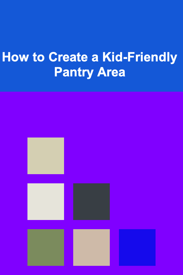 How to Create a Kid-Friendly Pantry Area